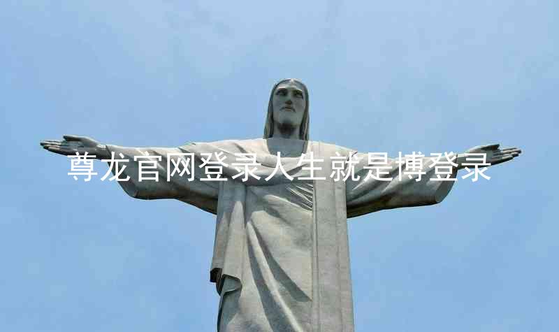 尊龙官网登录人生就是博登录