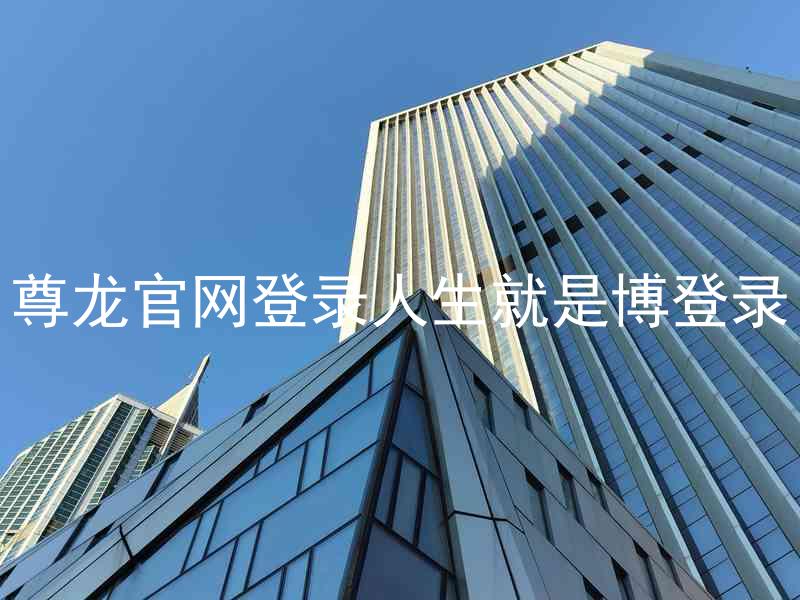 尊龙官网登录人生就是博登录